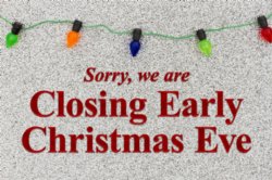 Closing early Christmas Eve